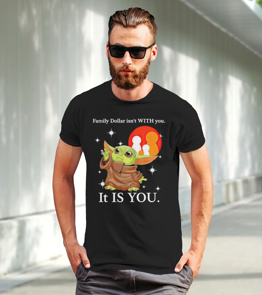 Family Dollar Isn't With You Baby Yoda It Is You T-Shirt