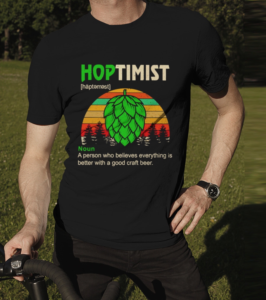 Hoptimist Noun Definition A Person Who Believes Everything Is Better With A Good Craft Beer T-Shirt