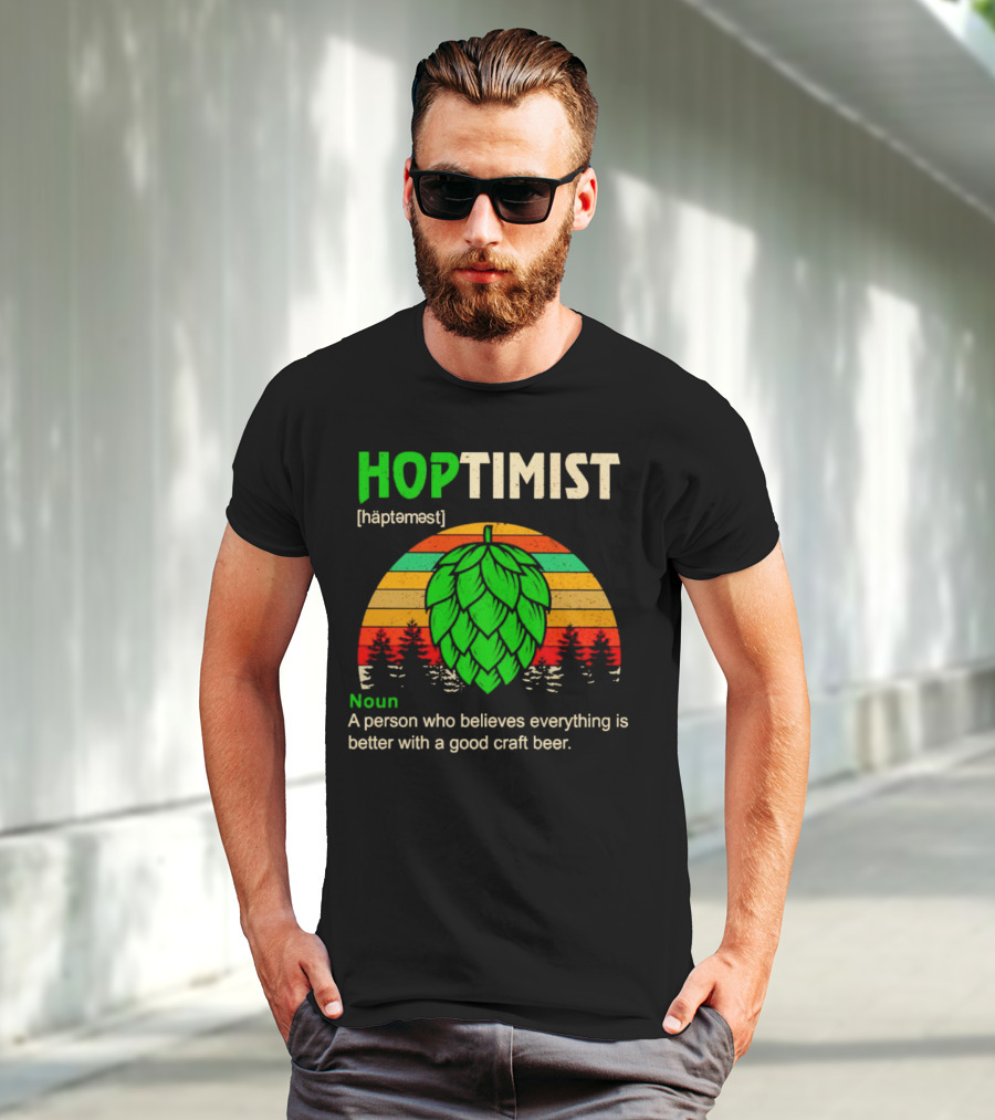 Hoptimist Noun Definition A Person Who Believes Everything Is Better With A Good Craft Beer T-Shirt
