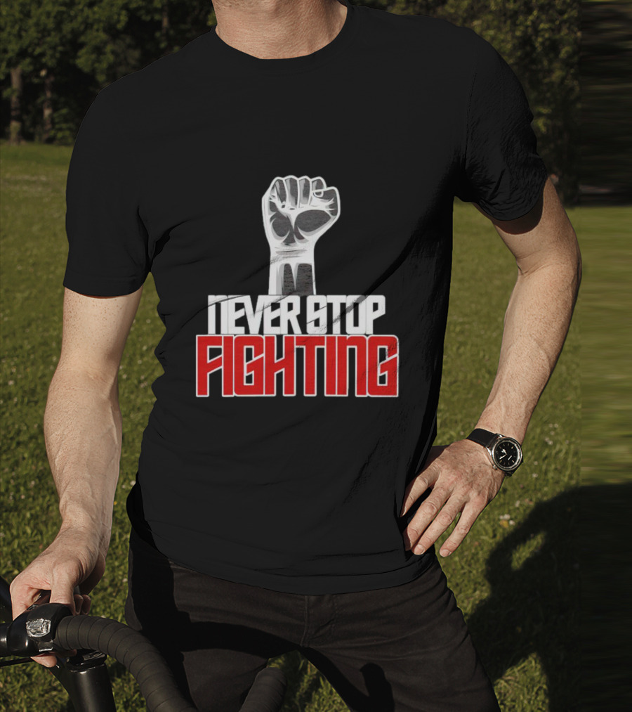 Never Stop Fighting Fist Symbol Empowerment T-Shirt