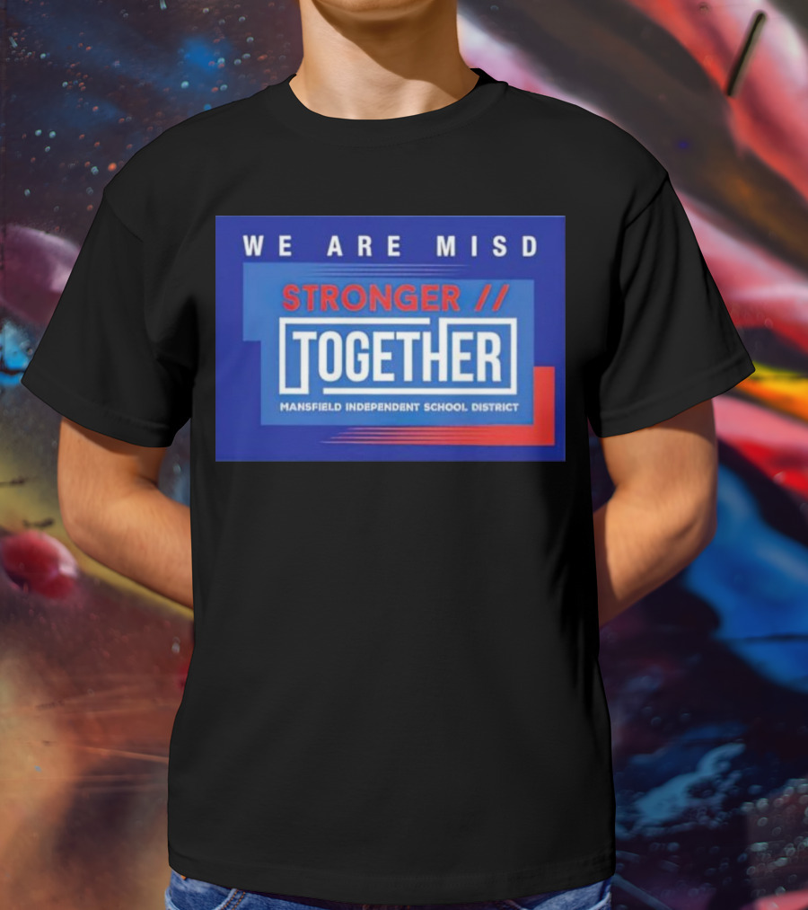 We Are MISD Stronger Together Mansfield Independent School District T-Shirt