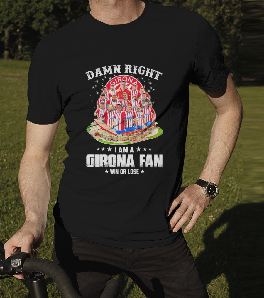 Damn Right Girona FC Fan Win Or Lose Team Players Stadium T-Shirt