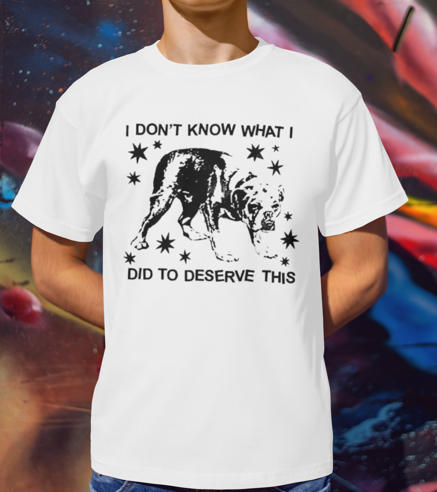 I Don't Know What I Did To Deserve This Dog Surrounded By Stars T-Shirt