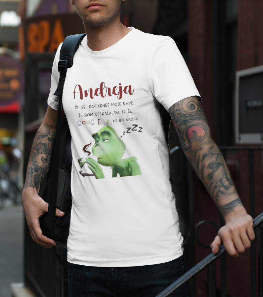 Andreja Če Se Dotakneš Moje Kave Grinch Google Ne Bo Najdu T-Shirt