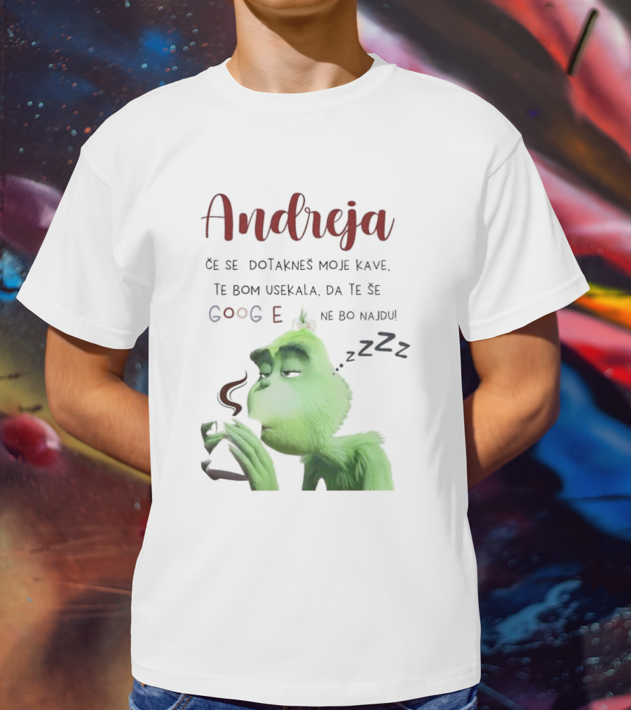 Andreja Če Se Dotakneš Moje Kave Grinch Google Ne Bo Najdu T-Shirt