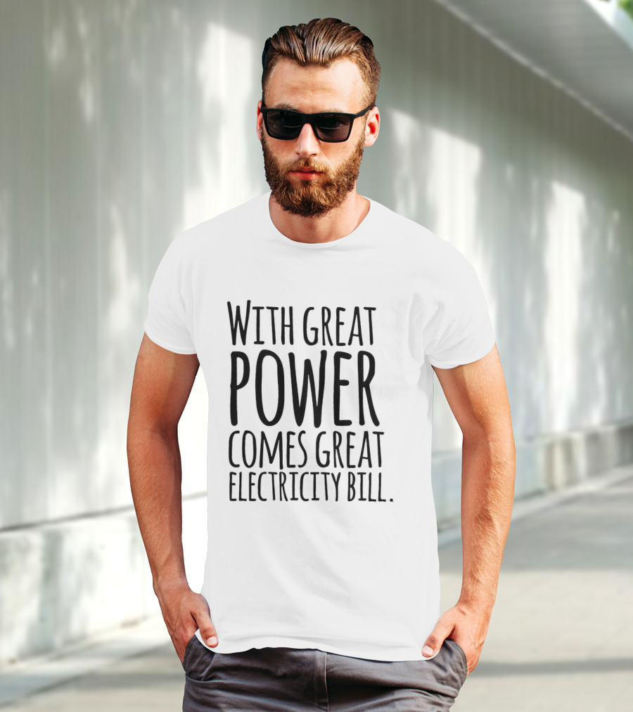 With Great Power Comes Great Electricity Bill Shirt Witty T-Shirt