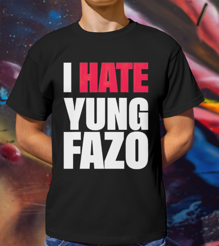 I Hate Yung Fazo Statement In T-Shirt