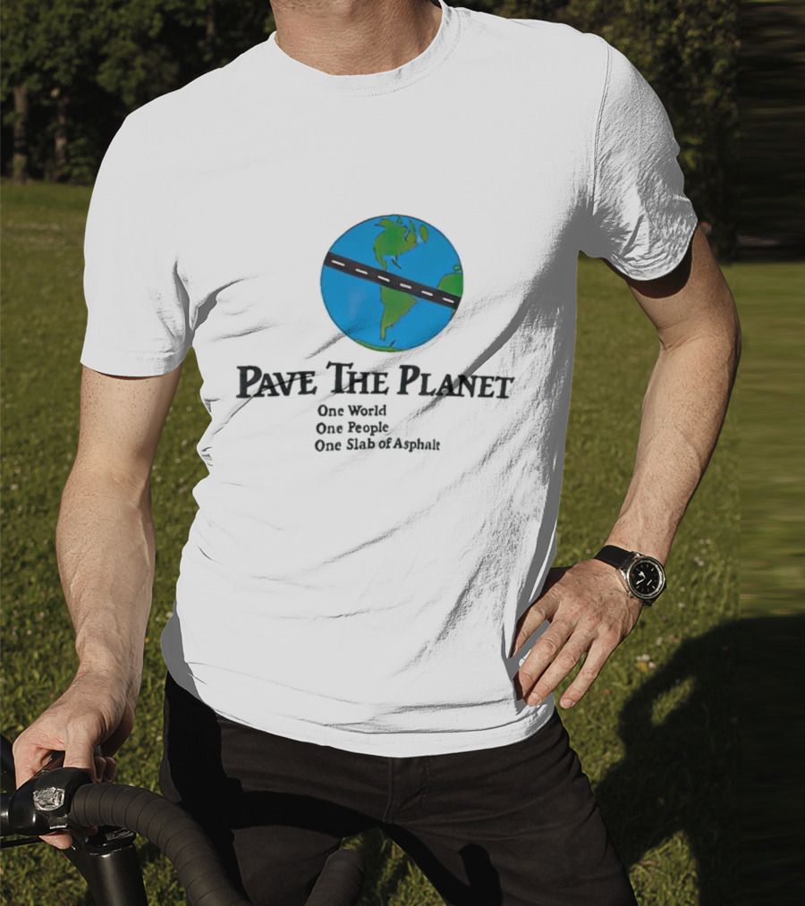 Pave The Planet One World One People One Slab Of Asphalt T-Shirt