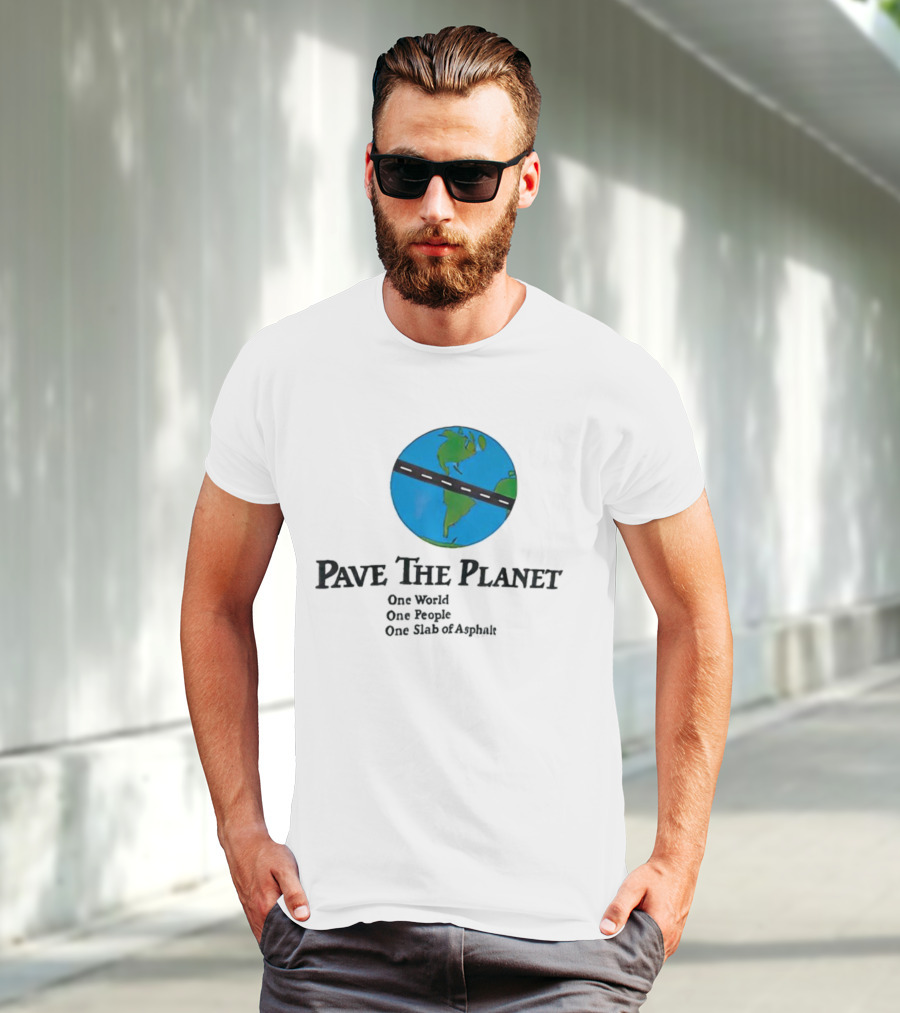 Pave The Planet One World One People One Slab Of Asphalt T-Shirt