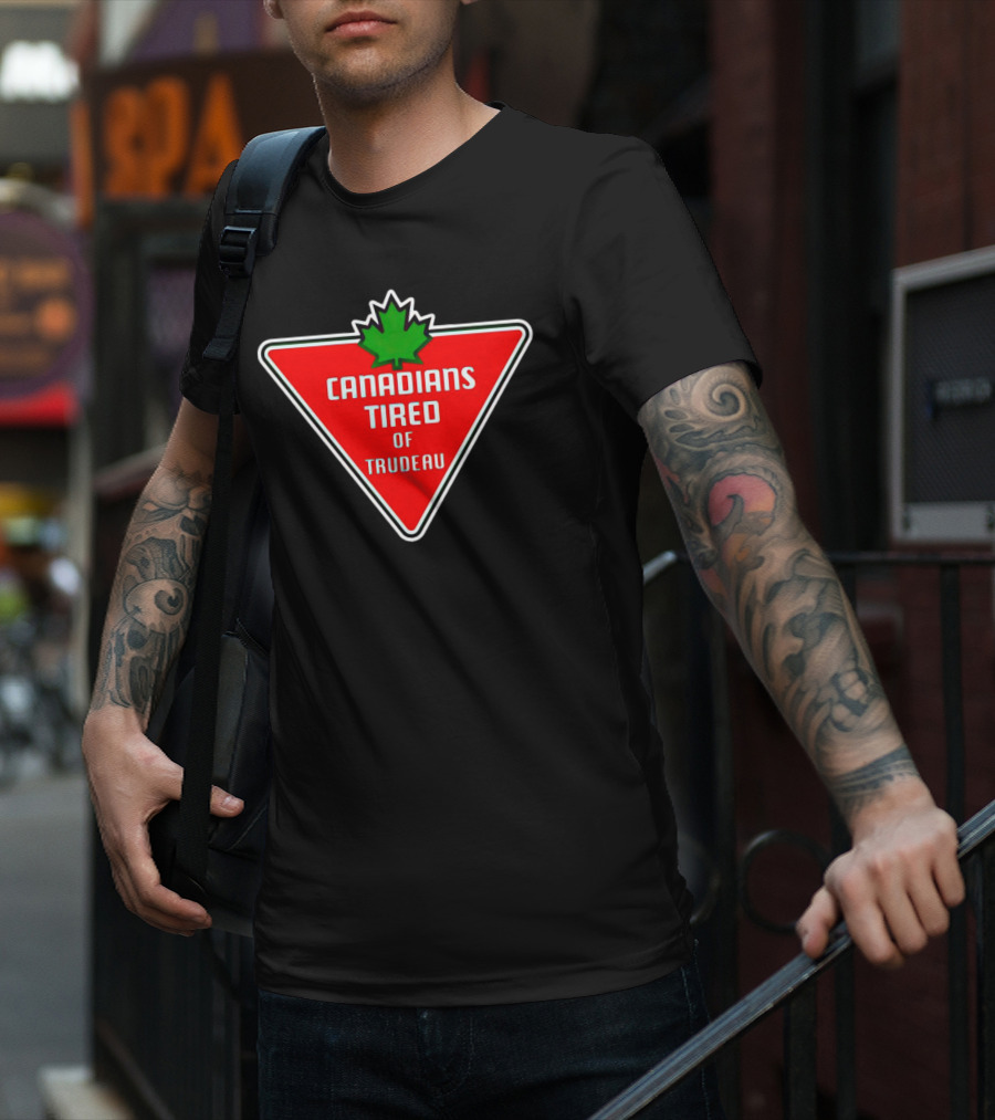 Canadians Tired Of Trudeau Canadian Tire T-Shirt