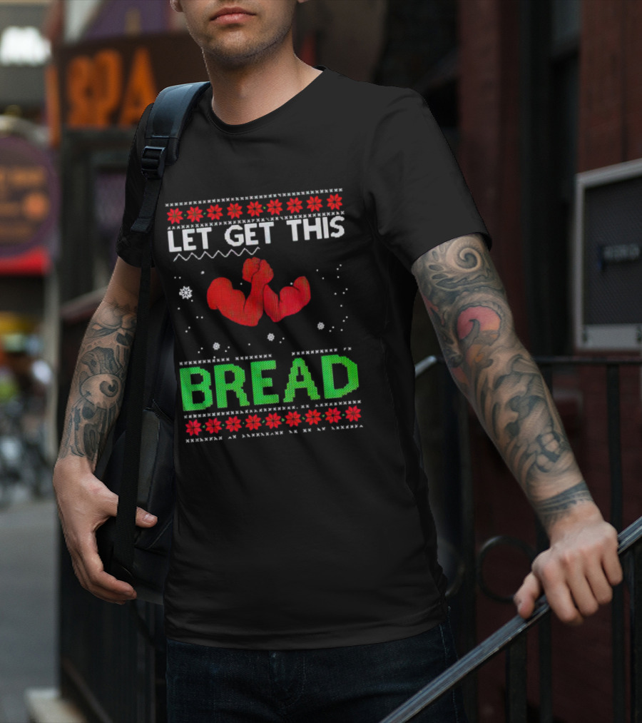 LET GET THIS BREAD Ugly Christmas Sweater Style Muscular Arms T-Shirt