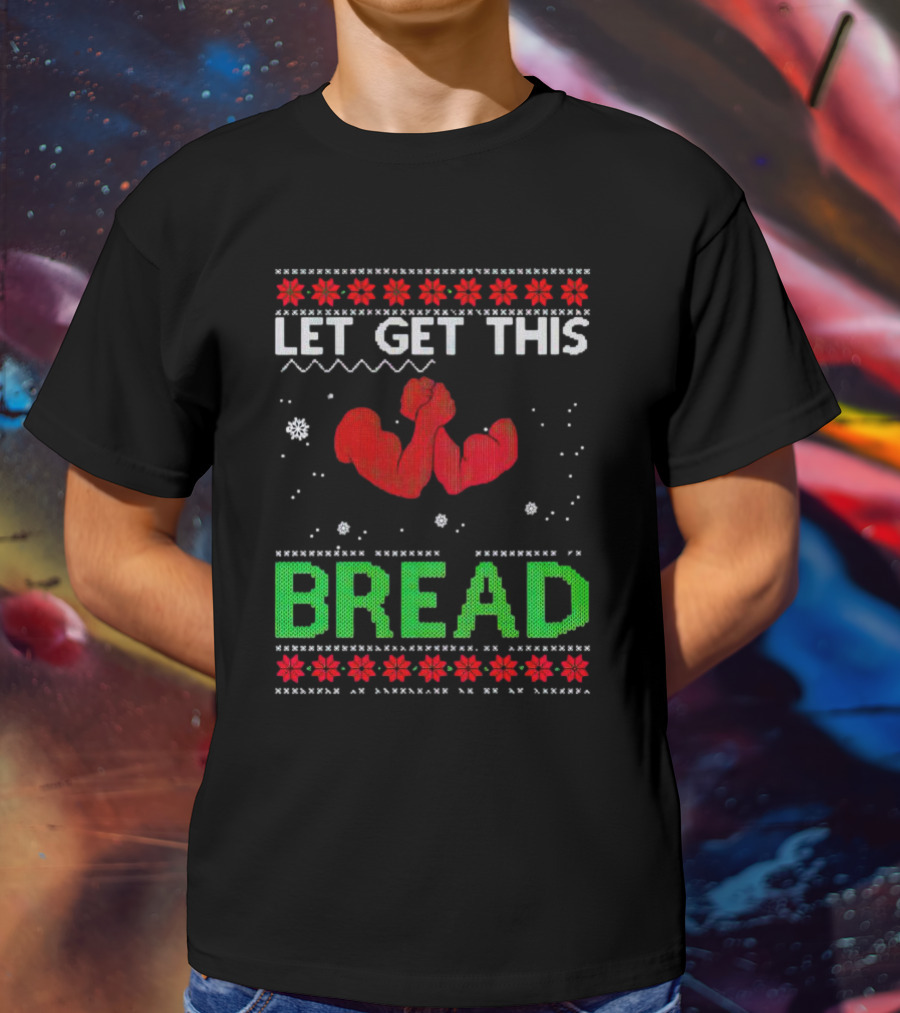 LET GET THIS BREAD Ugly Christmas Sweater Style Muscular Arms T-Shirt