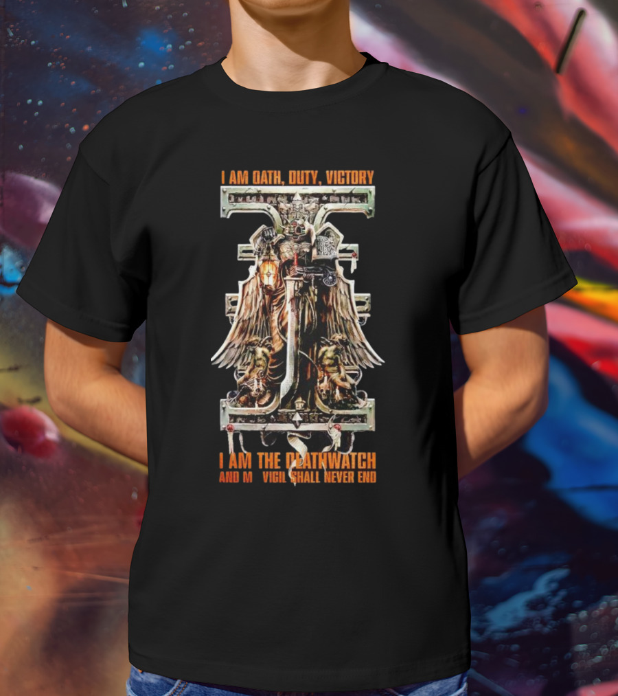 I Am Oath Duty Victory I Am The Deathwatch And My Vigil Shall Never End T-Shirt