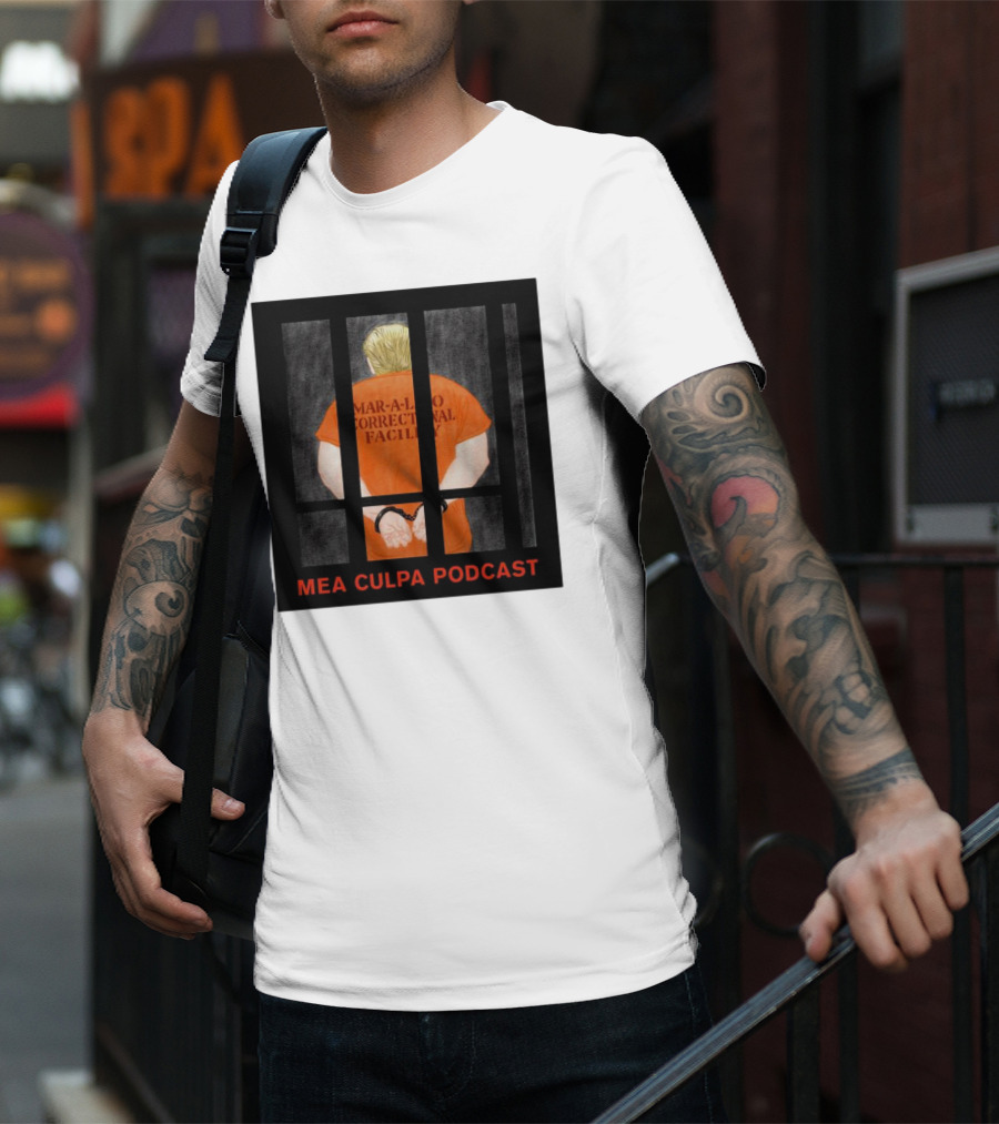 Mango Mussolini Mar-a-Lago Correctional Facility Mea Culpa Podcast T-Shirt