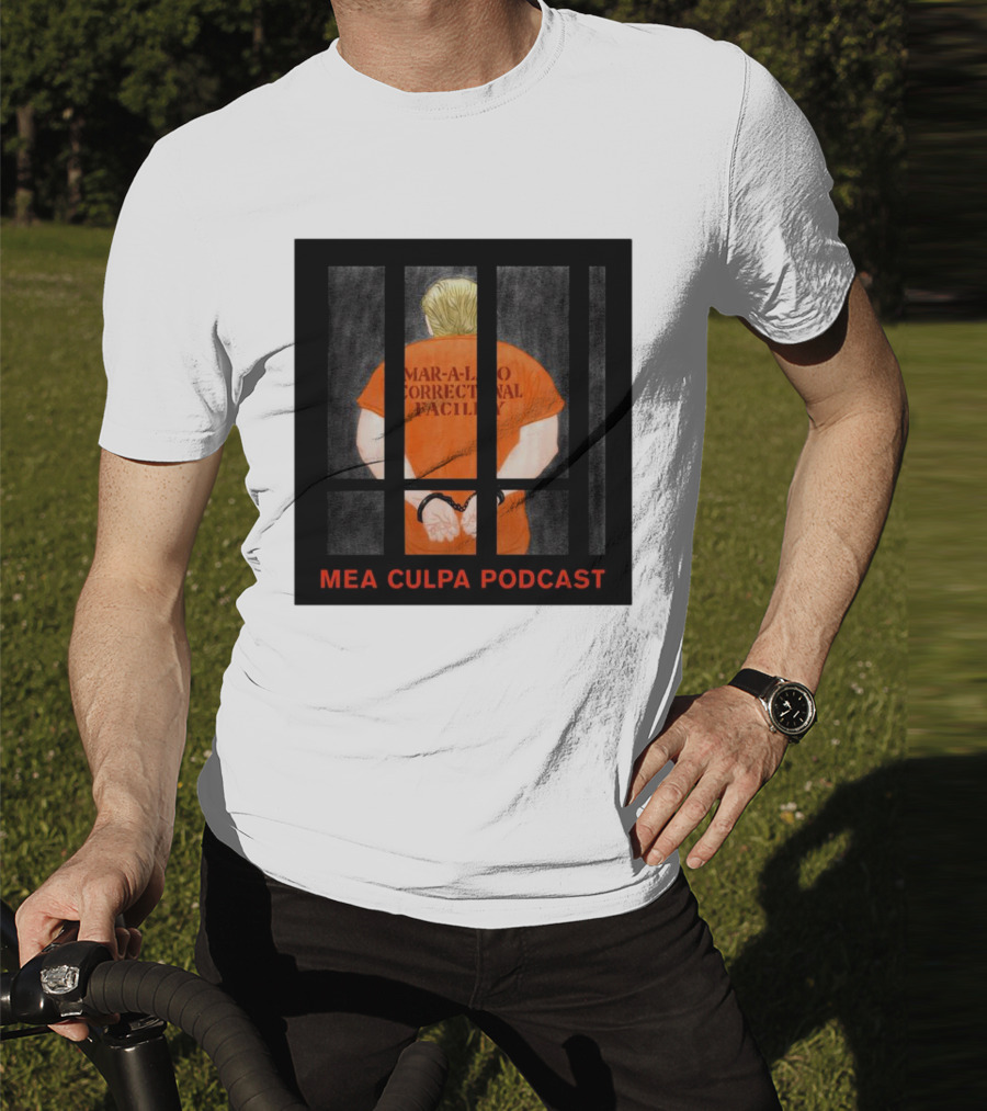 Mango Mussolini Mar-a-Lago Correctional Facility Mea Culpa Podcast T-Shirt