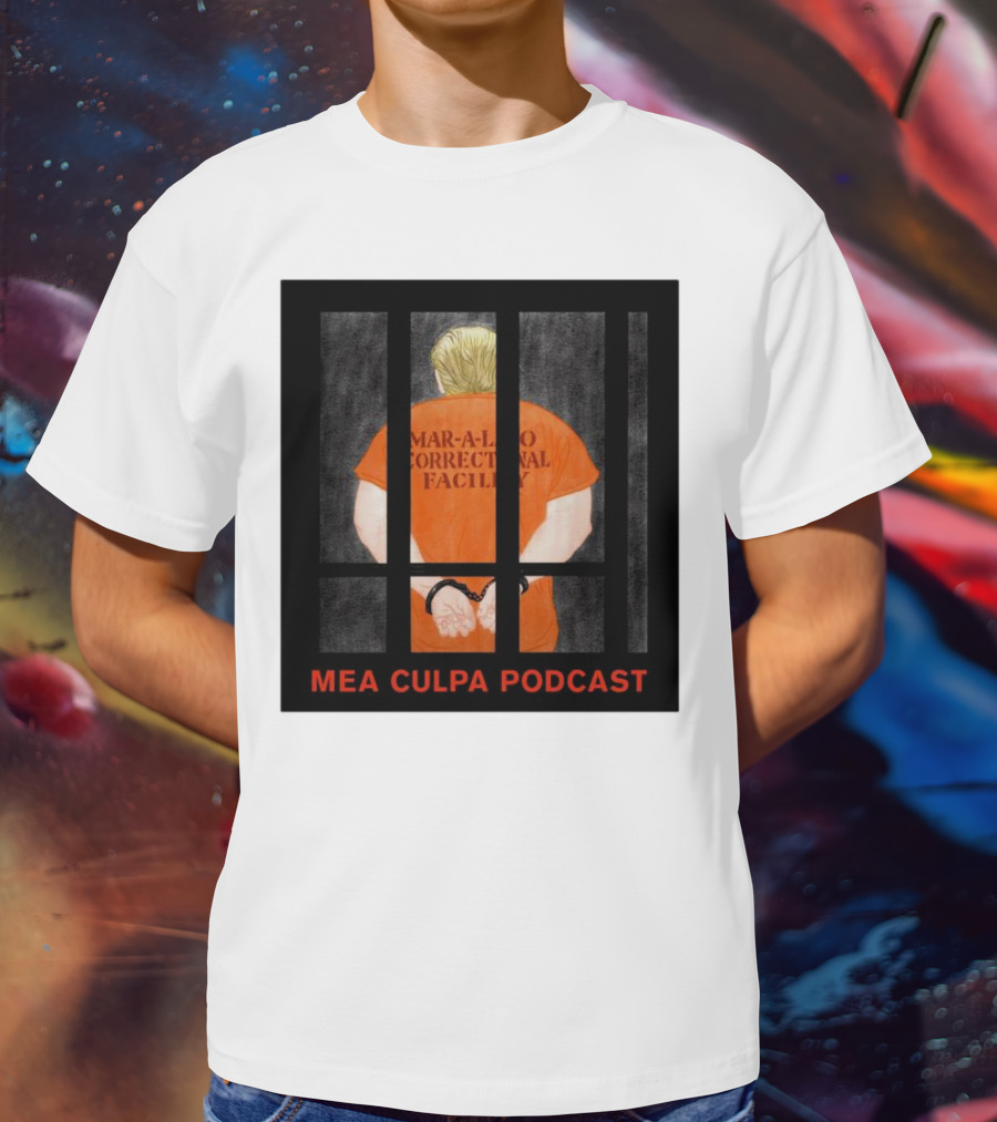 Mango Mussolini Mar-a-Lago Correctional Facility Mea Culpa Podcast T-Shirt