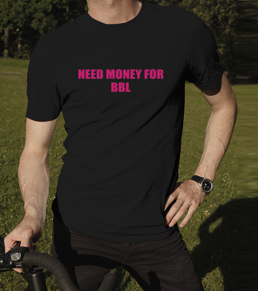 Need Money For BBL T-Shirt