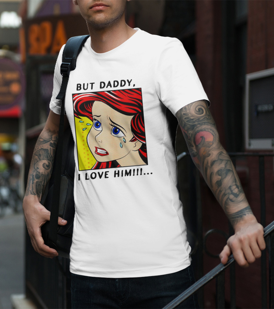 But Daddy I Love Him The Little Mermaid Ariel Comic T-Shirt