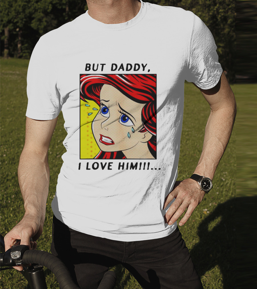 But Daddy I Love Him The Little Mermaid Ariel Comic T-Shirt