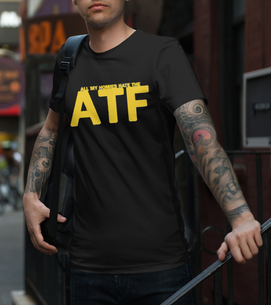 All My Homies Hate The ATF T-Shirt