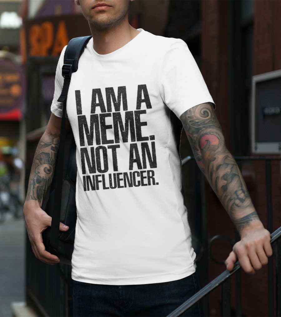 I Am A Meme Not An Influencer T-Shirt
