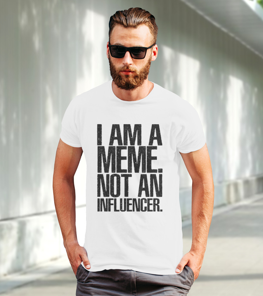 I Am A Meme Not An Influencer T-Shirt