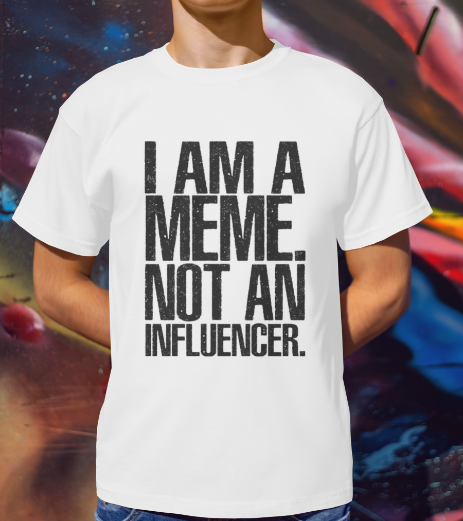 I Am A Meme Not An Influencer T-Shirt