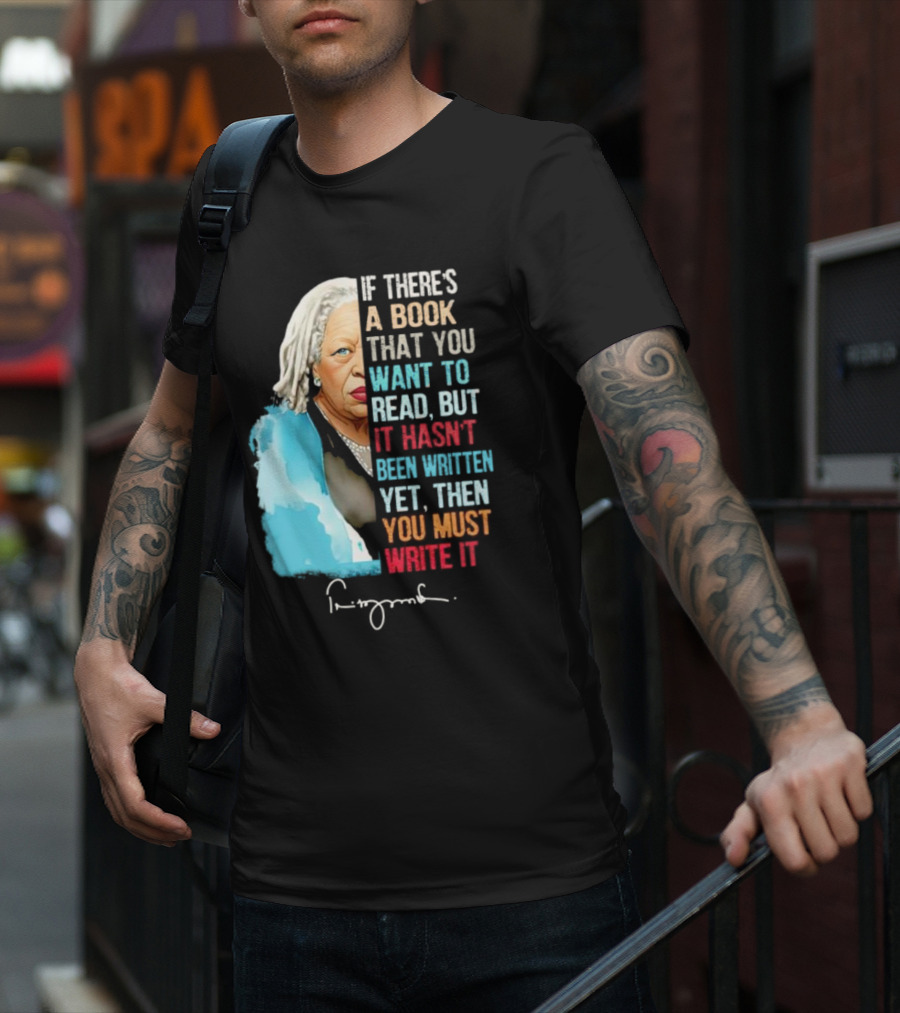 If There's A Book That You Want To Read But It Hasn't Been Written Yet Then You Must Write It Toni Morrison T-Shirt