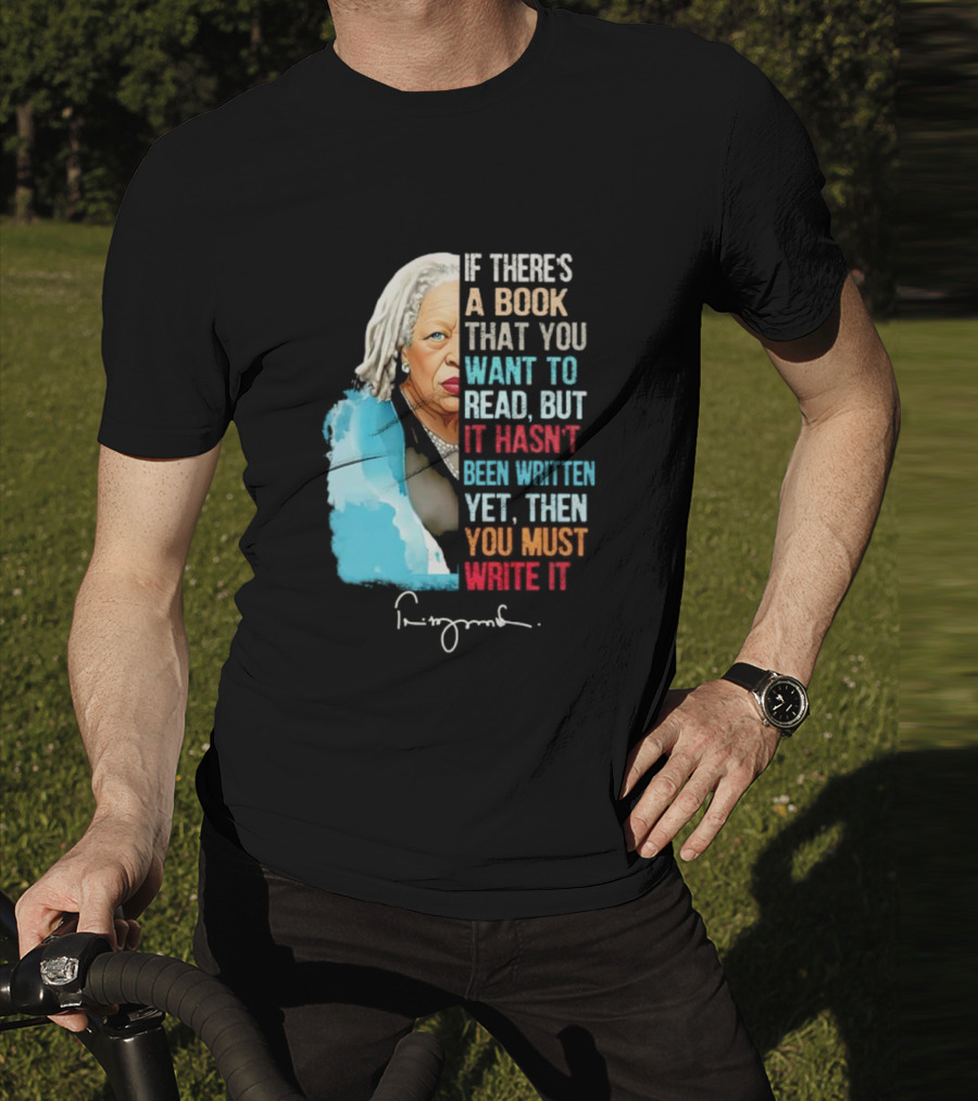 If There's A Book That You Want To Read But It Hasn't Been Written Yet Then You Must Write It Toni Morrison T-Shirt