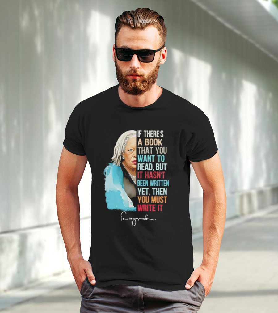 If There's A Book That You Want To Read But It Hasn't Been Written Yet Then You Must Write It Toni Morrison T-Shirt