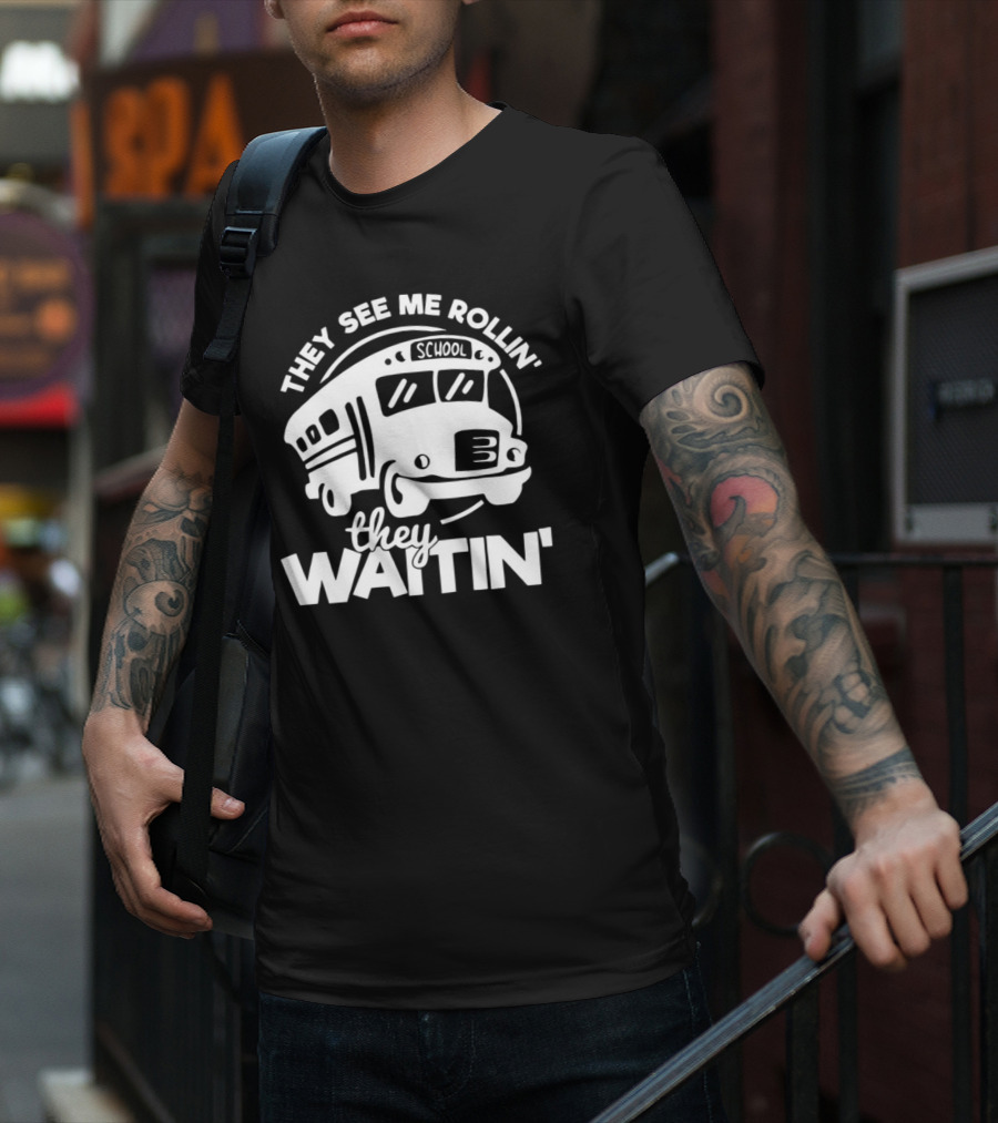 They See Me Rollin' School Bus They Waitin' T-Shirt