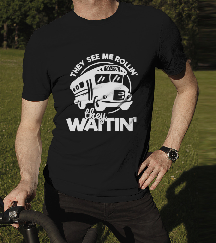They See Me Rollin' School Bus They Waitin' T-Shirt