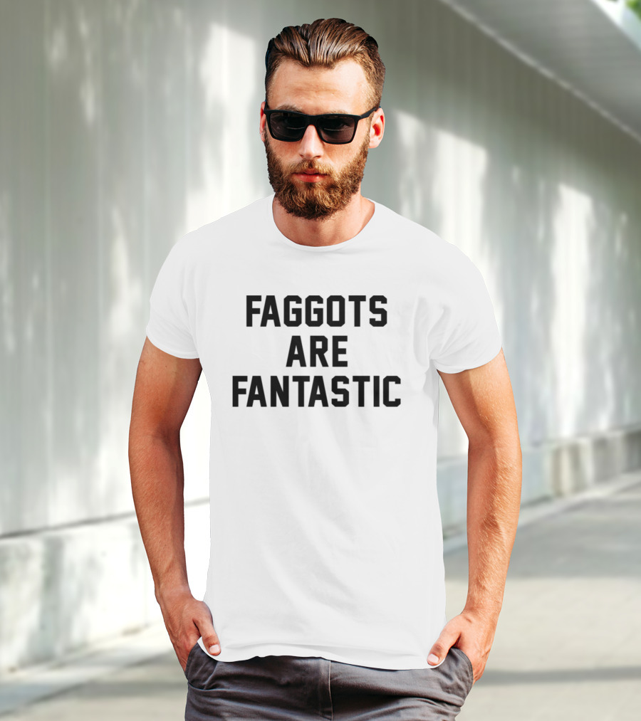 Faggots Are Fantastic T-Shirt