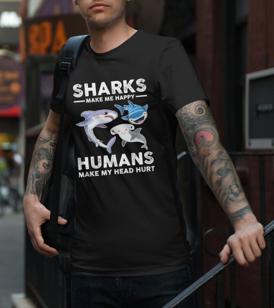 SHARKS MAKE ME HAPPY HUMANS MAKE MY HEAD HURT WHIMSICAL SHARK CHARACTERS T-Shirt