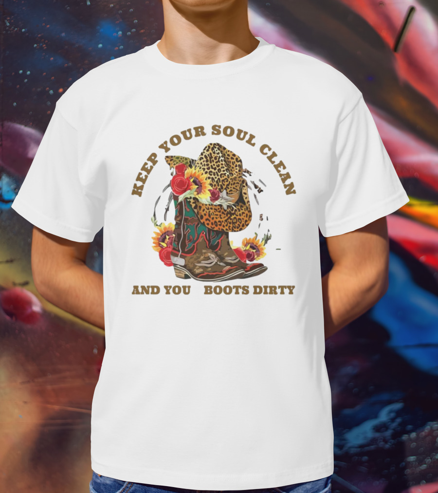 Keep Your Soul Clean And Your Boots Dirty Cowboy Hat Flowers T-Shirt