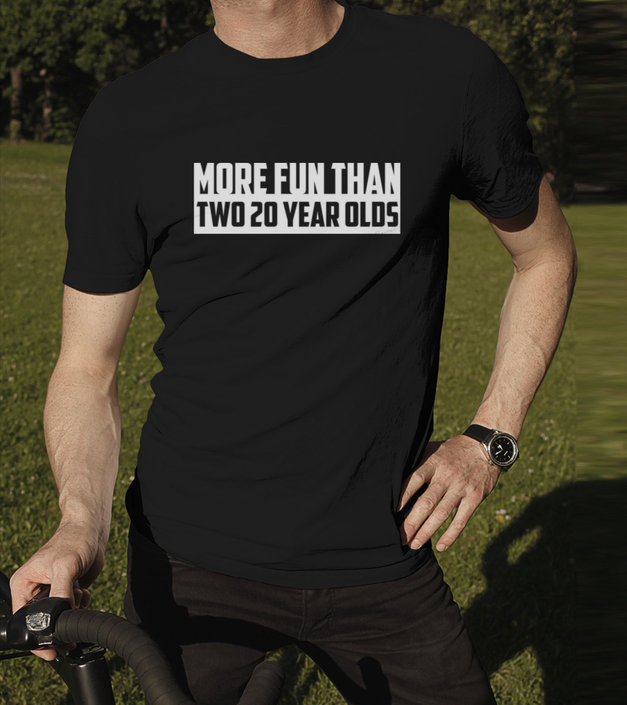 More Fun Than Two 20 Year Olds T-Shirt