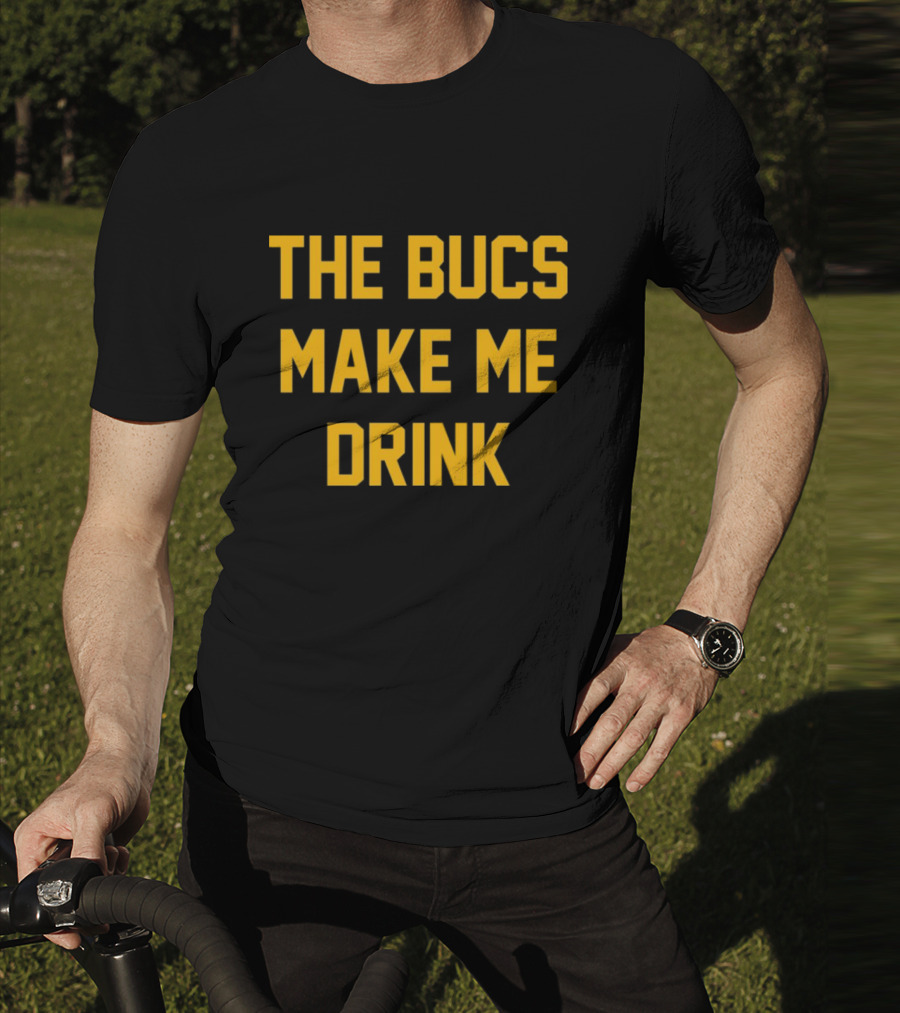 The Bucs Make Me Drink Funny Sports Fan Humor T-Shirt