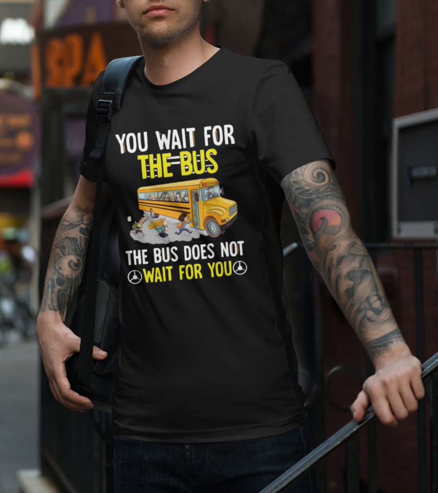YOU WAIT FOR THE BUS THE BUS DOES NOT WAIT FOR YOU SCHOOL BUS AND KIDS RUNNING T-Shirt