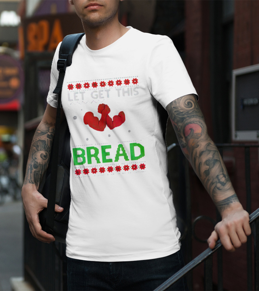 LET GET THIS BREAD Christmas Muscles Ugly T-Shirt