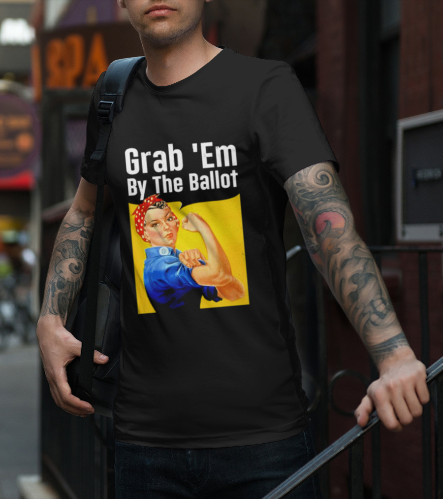 Grab 'Em By The Ballot Strong Woman Iconic Empowerment Message T-Shirt