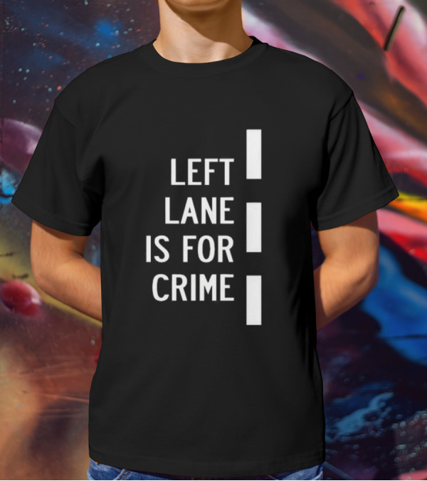 Left Lane Is For Crime Tee Highway T-Shirt