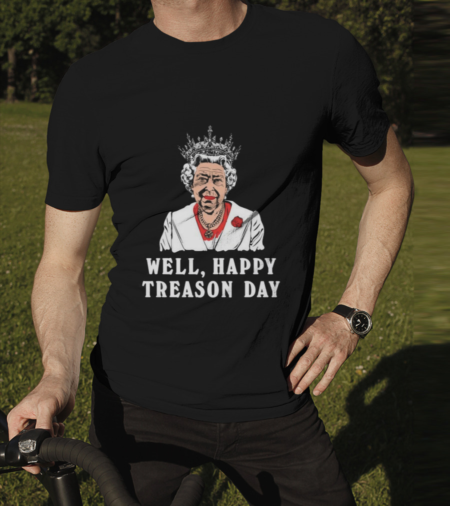 Well Happy Treason Day Queen T-Shirt