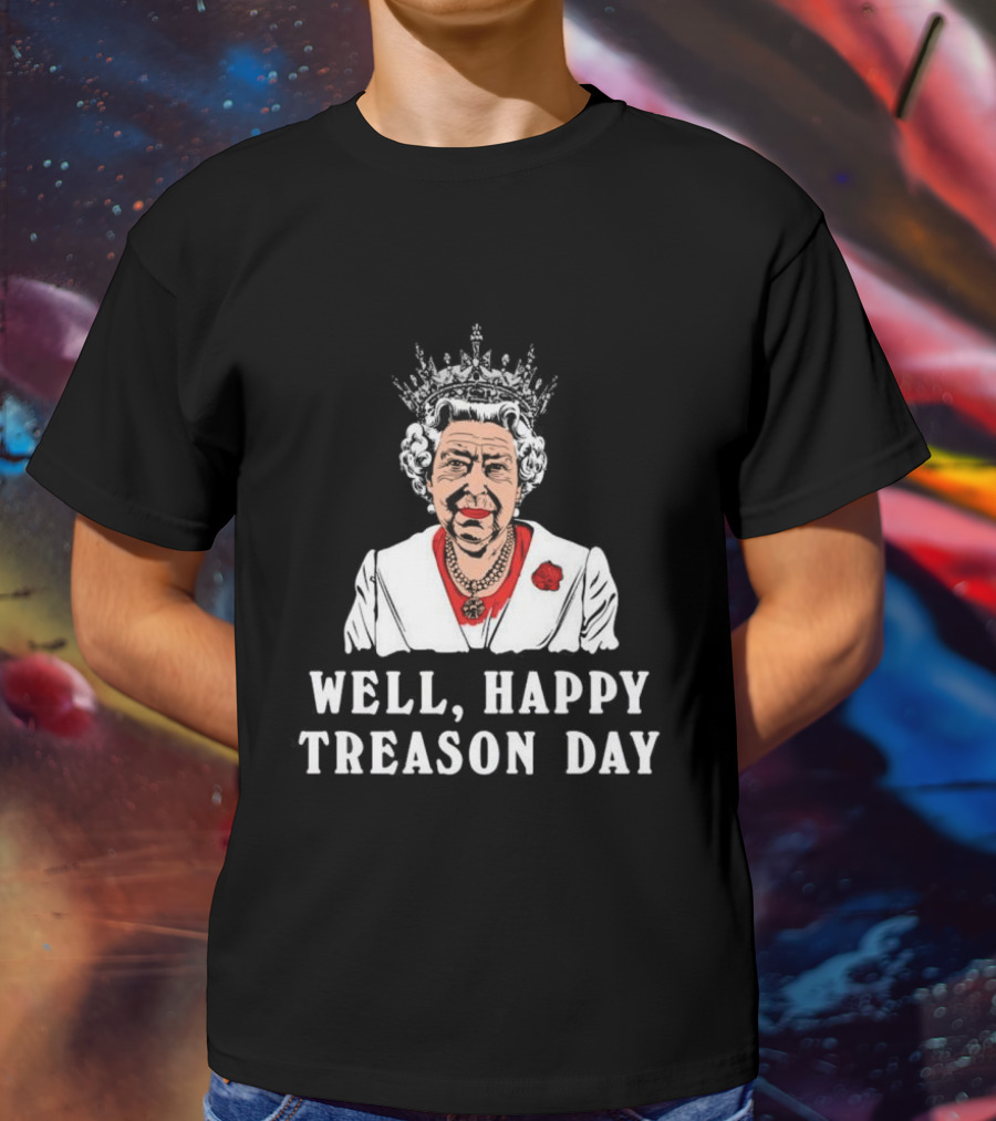 Well Happy Treason Day Queen T-Shirt