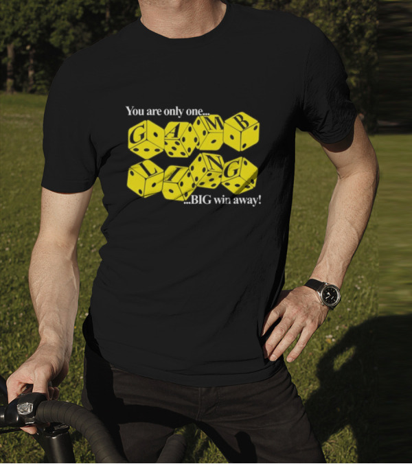 You Are Only One Big Win Away Dice Gambling T-Shirt