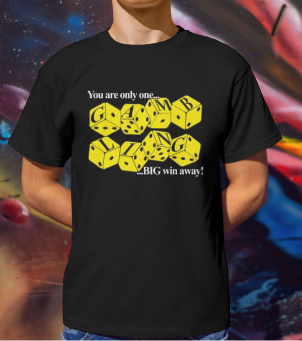 You Are Only One Big Win Away Dice Gambling T-Shirt