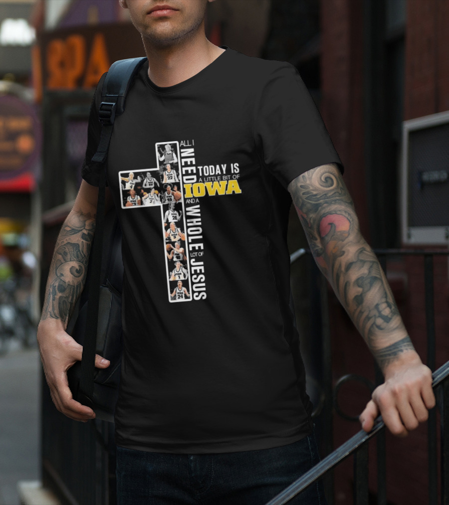 Iowa Hawkeyes Basketball Cross All I Need Today Is A Little Bit Of Iowa And A Whole Lot Of Jesus T-Shirt