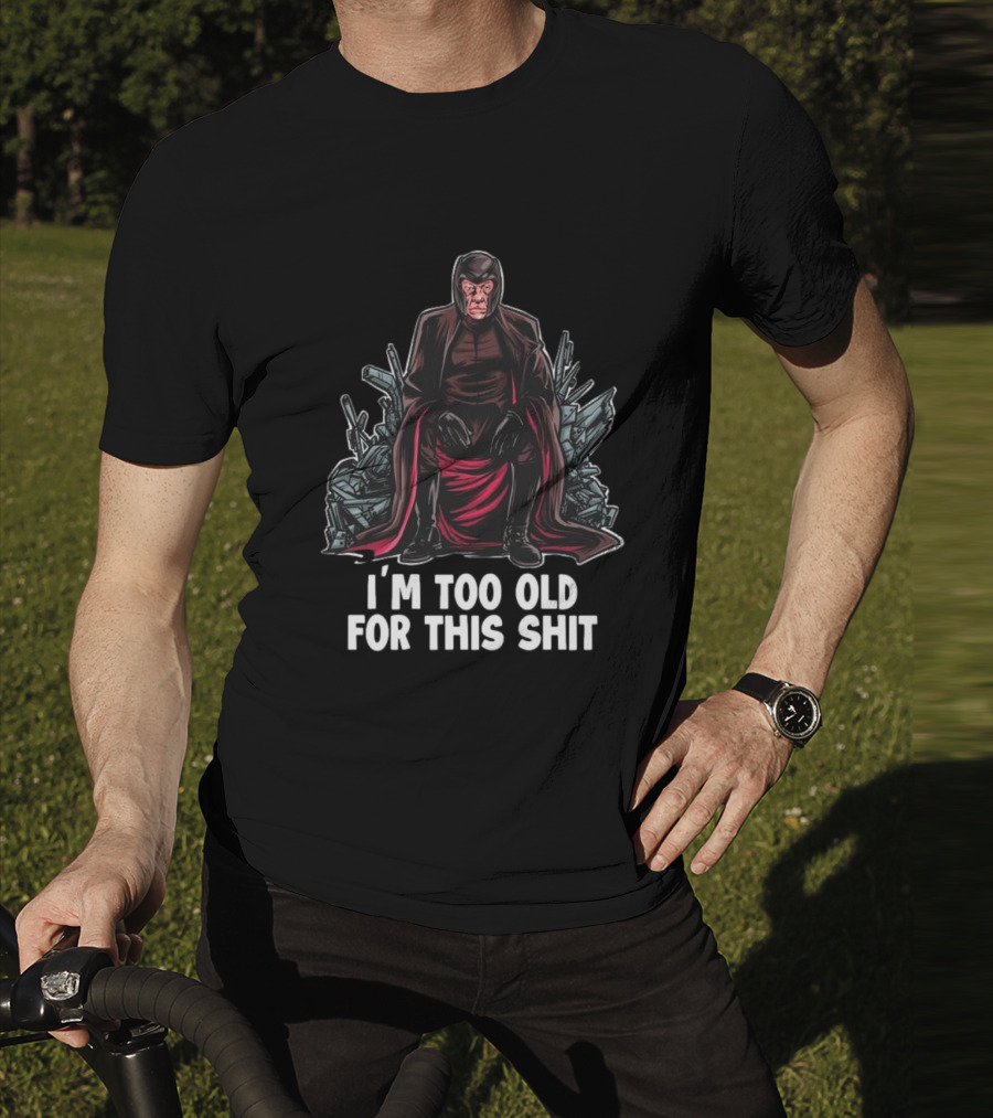 I'm Too Old For This Shit Magneto Seated Amidst Rubble T-Shirt