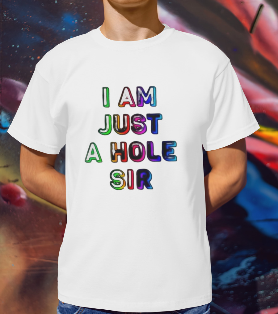I Am Just A Hole Sir T-Shirt