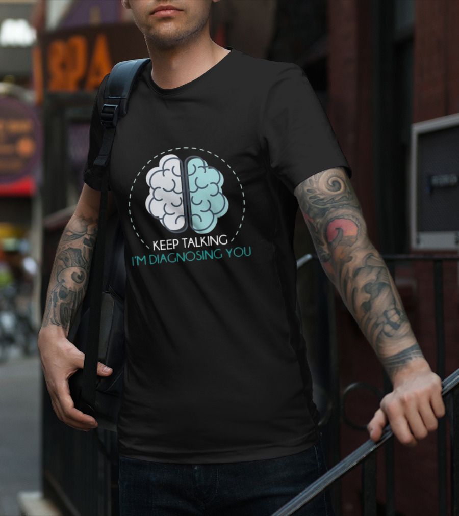 Keep Talking I'm Diagnosing You Psychologist Brain Illustration Funny Psychology T-Shirt
