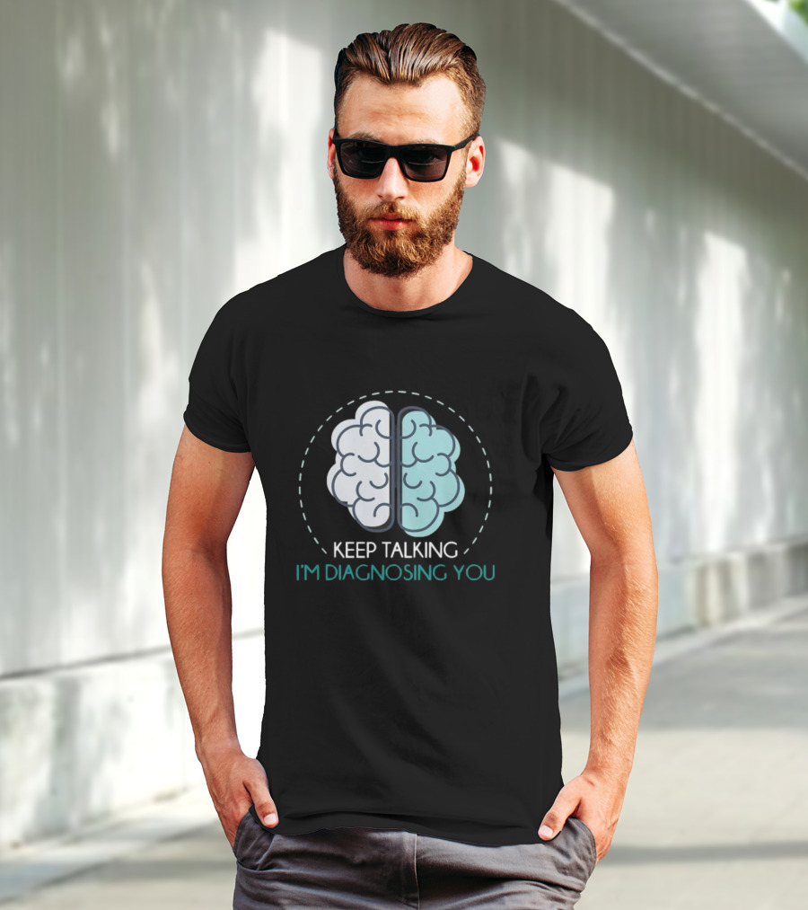 Keep Talking I'm Diagnosing You Psychologist Brain Illustration Funny Psychology T-Shirt